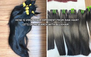 Difference of raw hair and virgin hair bluxhair bluxhairvn